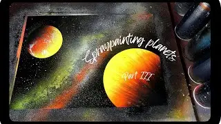 Spray Painting Planets 🌍 Part III