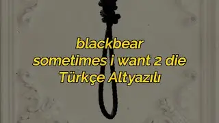 blackbear - sometimes i want 2 die(Türkçe Altyazılı)