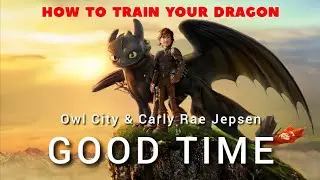HOW TO TRAIN YOUR DRAGON – Good Time (Owl City & Carly Rae Jepsen)