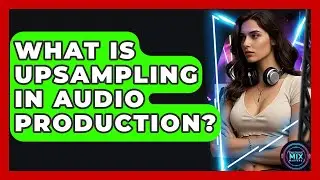 What Is Upsampling In Audio Production? - Electronic Mix Masters