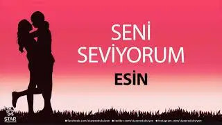 Seni Seviyorum ESİN - İsme Özel Aşk Şarkısı