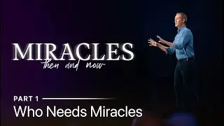 Who Needs Miracles? | Miracles: Then and Now Part 1