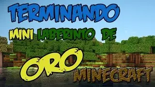 Minecraft - La Terminacion Del Mini Laberinto De ORO