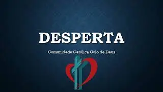 DESPERTA - Comunidade Católica Colo de Deus (letra)