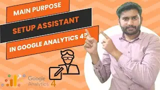 Lecture 49 - What is the Main Purpose of Setup Assistant in GA4?