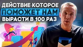Действие, которое поможет нам вырасти в 100 раз