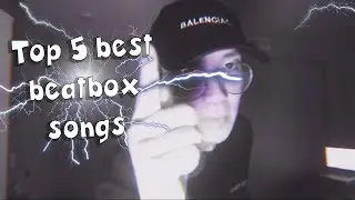 Top 5 Best Beatbox Songs !