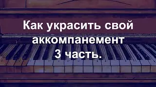 Как украсить свой аккомпанемент. 3 часть.