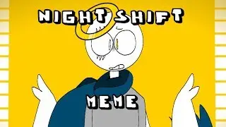 Night Shift ||Meme||13+