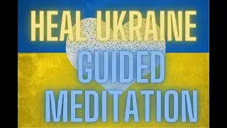 Heal Ukraine. Guided Meditation--Add your Power!