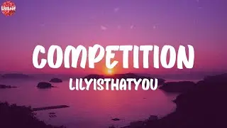 Lilyisthatyou - Competition (Lyrics)