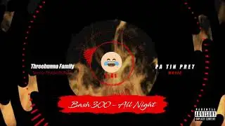 Bash 300 - All Night [PA TIN PRET MUSIC]