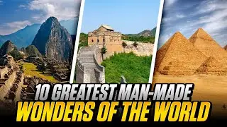 Unveiling the 10 Greatest Man Made Wonders