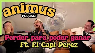 ANIMUS Ep 22: Perder para poder ganar Ft. El Capi Pérez
