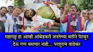महाराष्ट्र हा आम्ही आंबेडकरी जनतेच्या वतीने पेटवून देऊ गप्प बसणार नाही... परशुराम वाडेकर