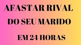 AFASTAR RIVAL DO SEU MARIDO EM 24 HORAS