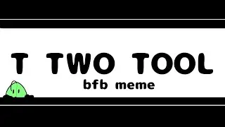 Meme | T Two tool | objecty | bfb, bfdi meme