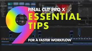 9 ESSENTIAL TIPS FOR A FASTER FINAL CUT PRO WORKFLOW