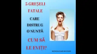 5 GREȘELI FATALE ÎN ORGANIZAREA NUNȚII