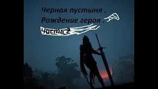 Черная пустыня . Рождение героя Black Desert часть 2