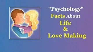 Psychological Facts About LIFE And LOVE Making