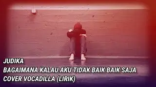 Bagaimana Kalau Aku Tidak Baik Baik Saja - Judika (Cover Vocadilla - Lirik)