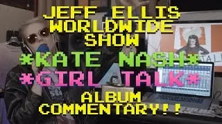 Kate Nash "Girl Talk" Album Commentary, Jeff Ellis Worldwide Show ep. 2