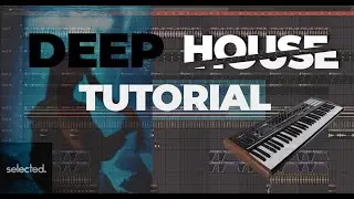 How To Make Deep House | Selected Style Track | Full Walkthrough [No Talk]