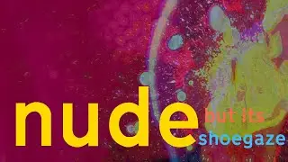 Radiohead's Nude but its shoegaze