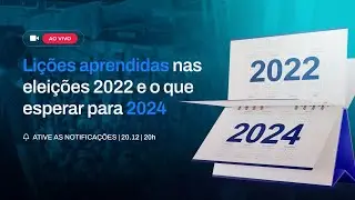 Lições aprendidas nas eleições 2022 e o que esperar para 2024