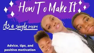 HOW TO MAKE IT AS A SINGLE MOM/MOTHER AND KEEP GOING | ADVICE AND TIPS | MOTIVATIONAL/POSITIVE 2023