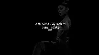 Ariana Grande • vine edits 1 • 2017