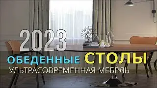 УЛЬТРАСОВРЕМЕННАЯ МЕБЕЛЬ ОБЕДЕННЫЕ СТОЛЫ 2023.