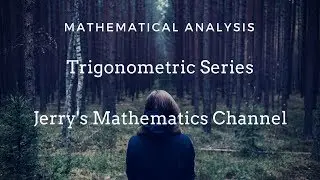 Trigonometric Series | Mathematical Analysis | Jerry's Mathematics Channel