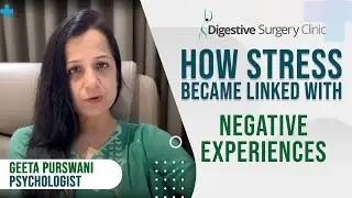 How Stress Became Linked With Negative Experiences | Geeta Purswani | Digestive Surgery Clinic