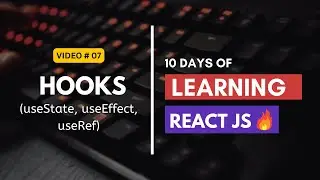 Hooks in React JS | useState, useEffect, useRef | 10 Days of Learning React JS # 07 🔥