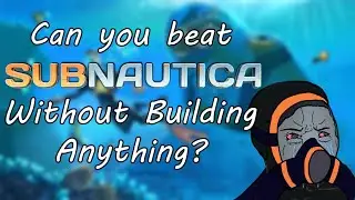 Can you Beat Subnautica Without Building Anything? Ft.#TeamSeas