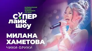 МИЛАНА ХАМЕТОВА — «ЧИКИ-БРИКИ» | СуперЛайкШоу