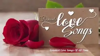 Top 100 Romantic Songs Ever Love Songs Remember Greatest Hits Love Songs Ever