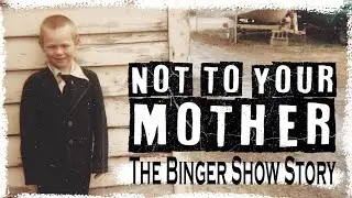 Not to YOUR Mother: The Binger Show Story
