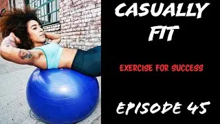 Casually Fit | Exercise For Success | EP45