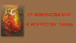 От искусства боя к искусству танца