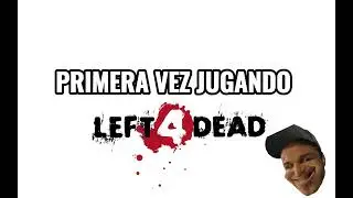 Mi primera vez en left 4 dead(ni tanto)