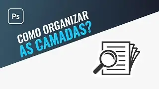 Tutorial Photoshop - Como organizar as camadas?