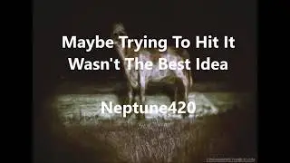 Maybe Trying To Hit It Wasn't The Best Idea (Scary Story)