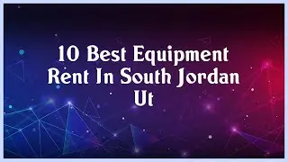 Top 10 Equipment Rent In South Jordan Ut