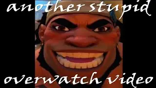 another stupid overwatch video