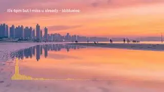 『纯音乐』It's 6pm but i miss u already - bbbluelee
