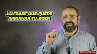 La frase que puede arruinar tu boda - Soyfotografo.com te lo explica