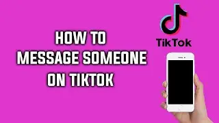 How To Direct Message Someone On TikTok
